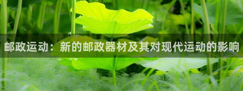 球速体育QsTY官网下载娱乐：邮政运动：新的邮政器材及其对现